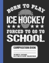 Born To Play Ice Hockey Forced To Go To School Composition Book