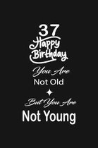 37 Happy birthday you are not old but you are not young: funny and cute blank lined journal Notebook, Diary, planner Happy 37th thirty-seventh Birthda
