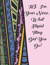 Hi Im Your Nurse What Stupid Thing Did You Do: Nurse Life Coloring Book. Loaded with Inspirational and Motivation Quotes of Daily Life Working in a Ho