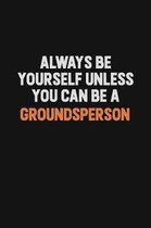 Always Be Yourself Unless You can Be A Groundsperson: Inspirational life quote blank lined Notebook 6x9 matte finish