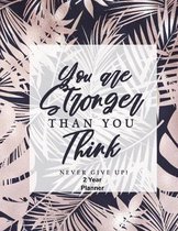 You Are Stronger Than You Believe Never Give Up! 2 Year Planner: Daily, Monthly, 2 Year Planner, Organizer, Appointment Scheduler, Personal Journal, L