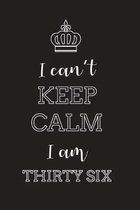 I Can't Keep Calm I Am Thirty Six: Blank Lined Journal, Notebook, Diary, Planner, Happy Birthday Gift for 36 Year Old