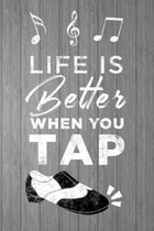Life is Better When You Tap: Notebook for Tap Dancer - Gift for Tap Dancing Student or Teacher - Diary or Journal - 6''x9 with 120 Wide Ruled Lined