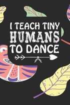 I Teach Tiny Humans To Dance: Notebook for Teachers & Administrators To Write Goals, Ideas & Thoughts School Appreciation Day Gift