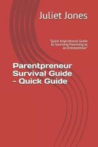 Parentpreneur Survival Guide - Quick Guide: ''Quick Inspirational Guide to Surviving Parenting as an Entrepreneur''