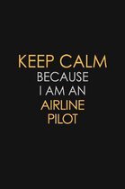 Keep Calm Because I Am An Airline Pilot: Motivational: 6X9 unlined 120 pages Notebook writing journal