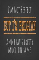 I'm not perfect, But I'm Belgian And that's pretty much the same