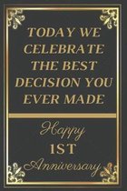 Today We Celebrate The Best Decision You Ever Made Happy 1st Anniversary: 1st Anniversary Gift / Journal / Notebook / Unique Greeting Cards Alternativ