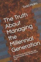 The Truth About Managing the Millennial Generation: We made them what they are, and they are exactly what we want them to be