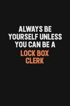 Always Be Yourself Unless You Can Be A Lock Box Clerk: Inspirational life quote blank lined Notebook 6x9 matte finish