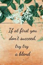 If At First You Don't Succeed, Try Try A Blend: Essential Oils Recipe Book: Record Most Used Blends Scents: Aromatherapy Lovers