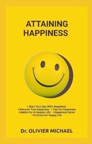 Attaining Happiness: Start Your Day With Happiness, Discover True Happiness, Tips For Happiness, Habits For A Happier Life, Happiness Facto