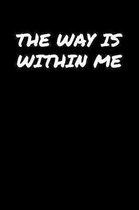 The Way Is Within Me: A soft cover blank lined journal to jot down ideas, memories, goals, and anything else that comes to mind.