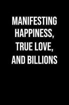 Manifesting Happiness True Love And Billions: A soft cover blank lined journal to jot down ideas, memories, goals, and anything else that comes to min