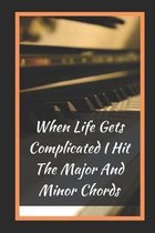 When Life Gets Complicated I Hit The Major And Minor Chords: Themed Novelty Lined Notebook / Journal To Write In Perfect Gift Item (6 x 9 inches)