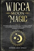 Wicca Moon Magic: The Ultimate Guide to Lunar Spells, Wiccan Moon Magic and Rituals. A Book of Shadows for Wiccans, Witches, Pagans & Wi