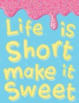 Life Is Short Make It Sweet