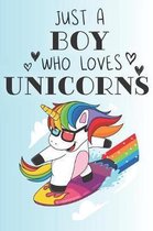 Just A Boy Who Loves Unicorns: Cute Unicorn Lovers Journal / Notebook / Diary / Birthday Gift (6x9 - 110 Blank Lined Pages)