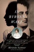 In Byron's Wake: The Turbulent Lives of Lord Byron's Wife and Daughter