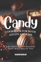 Candy Cookbook for Both Adults and Kids: The Best Candy Recipes That Will Amaze You