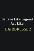 Behave like Legend Act Like Hairdresser: Writing careers journals and notebook. A way towards enhancement