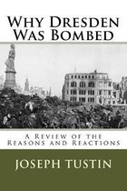 Why Dresden Was Bombed: A Review of the Reasons and Reactions