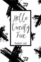 Hello Twenty Five Bucket List: Bucket List Journal Notebook for Woman Turning 25 Year Old Record 100 Unique Inspirational Ideas to Explore and Track
