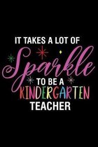 It Takes A Lot Of Sparkle To Be A Kindergarten Teacher: Funny Kindergarten Teacher Journal, Back To School Supplies, Planner For Teachers, Lesson Plan