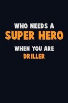 Who Need A SUPER HERO, When You Are Driller