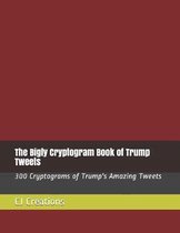 The Bigly Cryptogram Book of Trump Tweets: 300 Cryptograms of Trump's Amazing Tweets