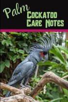 Palm Cockatoo Care Notes: Custom Personalized Daily Bird Log Book to Look After All Your Bird's Needs. Great For Recording Feeding, Water, Clean