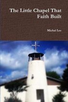 The Little Chapel That Faith Built