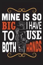 Mine is so big I have to use both hands: The Ultimate Fishing Logbook A Fishing Log and Record Book to Record Data fishing trips and adventures with d