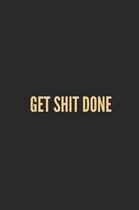 Get Shit Done: Lined Journal Notebook With Quote Cover, 6x9, Soft Cover, Matte Finish, Journal for Women To Write In, 120 Page