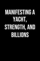 Manifesting A Yacht Strength And Billions: A soft cover blank lined journal to jot down ideas, memories, goals, and anything else that comes to mind.