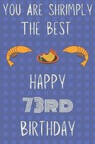 You Are Shrimply The Best Happy 73rd Birthday: Funny 73rd Birthday Gift shrimply Pun Journal / Notebook / Diary (6 x 9 - 110 Blank Lined Pages)