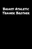 Badass Athletic Trainer Brother: A soft cover blank lined journal to jot down ideas, memories, goals, and anything else that comes to mind.