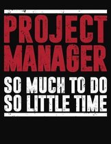 Project Manager So Much To Do So Little Time: College Ruled Composition Notebook