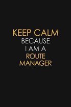 Keep Calm Because I Am A Route Manager: Motivational: 6X9 unlined 129 pages Notebook writing journal