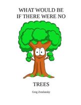 What Would Be If There Were No Trees