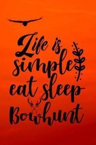 Life Is Simple Eat Sleep Bowhunt: Tracking Notebook Log - Evaluate Hunting Seasons for Species - Gift for Bison Hunters