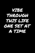 Vibe Through This Life One Set At A Time: A soft cover blank lined journal to jot down ideas, memories, goals, and anything else that comes to mind.