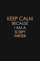 Keep Calm Because I Am A script writer: Motivational: 6X9 unlined 129 pages Notebook writing journal