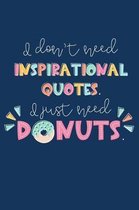 I Don't Need Inspirational Quotes I Just Need Donuts: Notebook, Lined