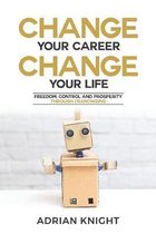 Change Your Career, Change Your Life: Freedom, Control And Prosperity Through Franchising