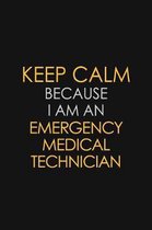 Keep Calm Because I am An Emergency medical technician: Motivational Career quote blank lined Notebook Journal 6x9 matte finish