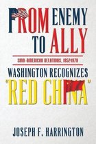 From Enemy to Ally Sino-American Relations, 1952-1979: Washington Recognizes ''Red China''