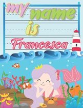 My Name is Francesca: Personalized Primary Tracing Book / Learning How to Write Their Name / Practice Paper Designed for Kids in Preschool a