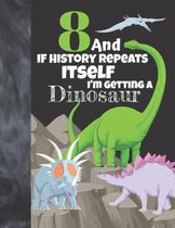 8 And If History Repeats Itself I'm Getting A Dinosaur: Prehistoric Sketchbook Activity Book Gift For Boys & Girls - Funny Quote Jurassic Sketchpad To