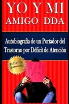 YO Y MI Amigo DDA - Autobiograf�a de un Portador del Trastorno por D�ficit de Atenci�n. Edici�n Especial